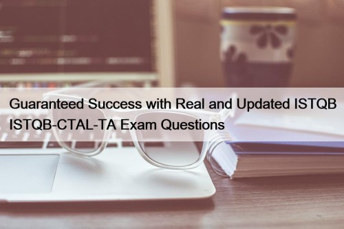Guaranteed Success with Real and Updated ISTQB ISTQB-CTAL-TA Exam Questions