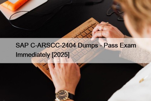 SAP C-ARSCC-2404 Dumps - Pass Exam Immediately [2025]