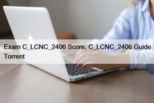 Exam C_LCNC_2406 Score, C_LCNC_2406 Guide Torrent