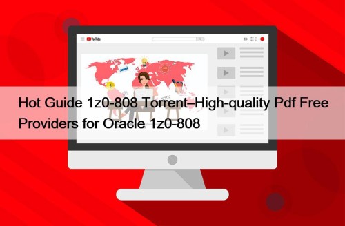 Hot Guide 1z0-808 Torrent–High-quality Pdf Free Providers for Oracle 1z0-808