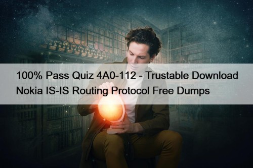 100% Pass Quiz 4A0-112 - Trustable Download Nokia IS-IS Routing Protocol Free Dumps