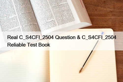 Real C_S4CFI_2504 Question & C_S4CFI_2504 Reliable Test Book