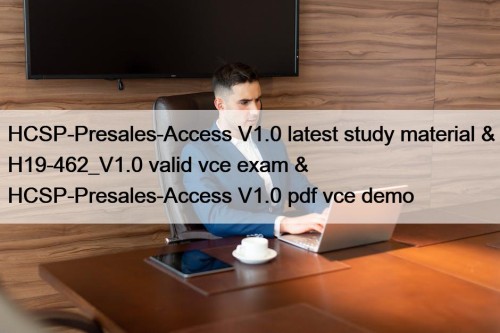 HCSP-Presales-Access V1.0 latest study material & H19-462_V1.0 valid vce exam & HCSP-Presales-Access V1.0 pdf vce demo