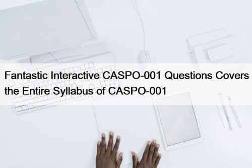 Fantastic Interactive CASPO-001 Questions Covers the Entire Syllabus of CASPO-001