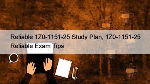 Reliable 1Z0-1151-25 Study Plan, 1Z0-1151-25 Reliable Exam Tips