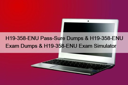 H19-358-ENU Pass-Sure Dumps & H19-358-ENU Exam Dumps & H19-358-ENU Exam Simulator