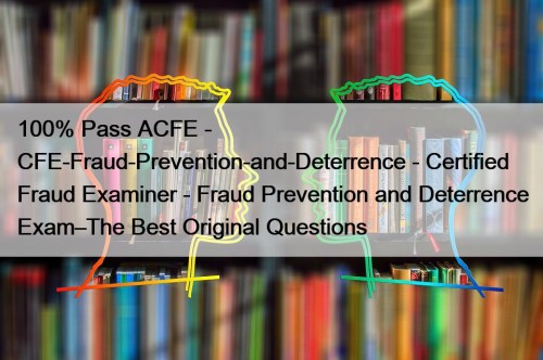 100% Pass ACFE - CFE-Fraud-Prevention-and-Deterrence - Certified Fraud Examiner - Fraud Prevention and Deterrence Exam–The Best Original Questions