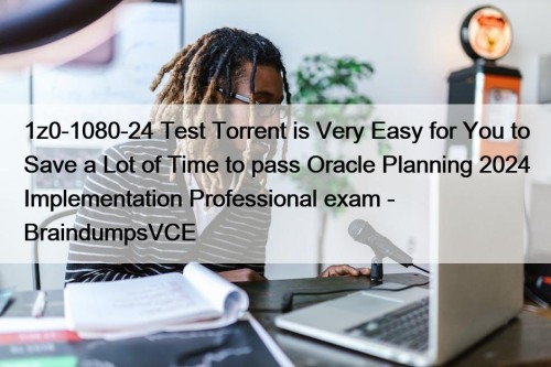 1z0-1080-24 Test Torrent is Very Easy for You to Save a Lot of Time to pass Oracle Planning 2024 Implementation Professional exam - BraindumpsVCE