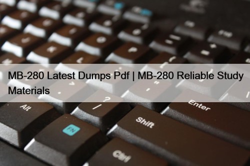 MB-280 Latest Dumps Pdf | MB-280 Reliable Study Materials