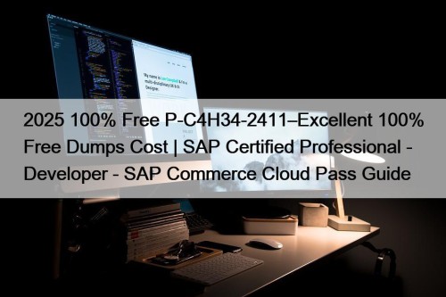 2025 100% Free P-C4H34-2411–Excellent 100% Free Dumps Cost | SAP Certified Professional - Developer - SAP Commerce Cloud Pass Guide