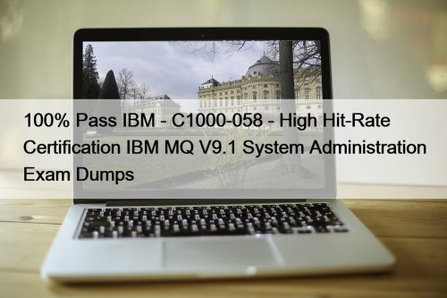 100% Pass IBM - C1000-058 - High Hit-Rate Certification IBM MQ V9.1 System Administration Exam Dumps