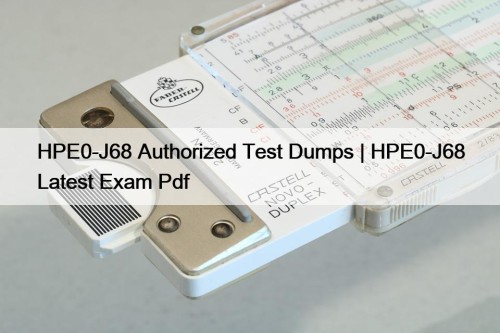 HPE0-J68 Authorized Test Dumps | HPE0-J68 Latest Exam Pdf