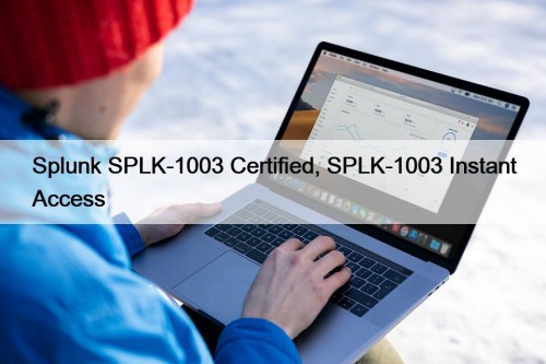 Splunk SPLK-1003 Certified, SPLK-1003 Instant Access