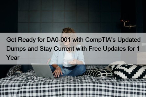Get Ready for DA0-001 with CompTIA's Updated Dumps and Stay Current with Free Updates for 1 Year
