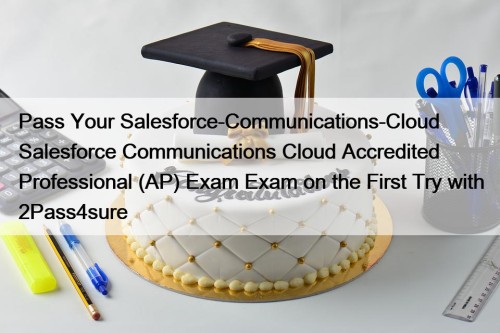Pass Your Salesforce-Communications-Cloud Salesforce Communications Cloud Accredited Professional (AP) Exam Exam on the First Try with 2Pass4sure