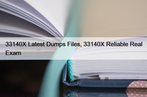 33140X Latest Dumps Files, 33140X Reliable Real Exam