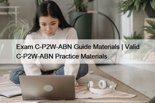 Exam C-P2W-ABN Guide Materials | Valid C-P2W-ABN Practice Materials