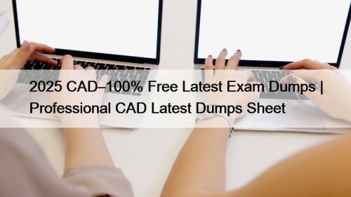 2025 CAD–100% Free Latest Exam Dumps | Professional CAD Latest Dumps Sheet