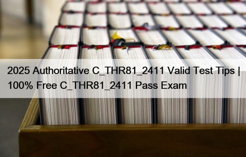 2025 Authoritative C_THR81_2411 Valid Test Tips | 100% Free C_THR81_2411 Pass Exam