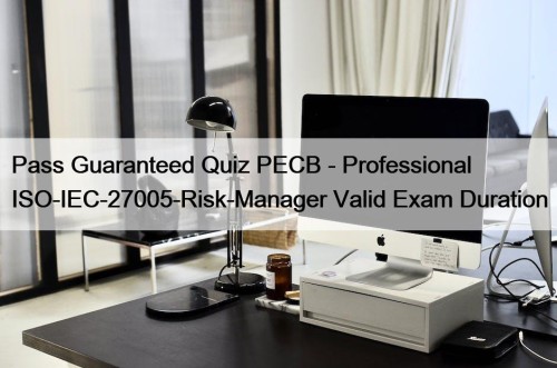 Pass Guaranteed Quiz PECB - Professional ISO-IEC-27005-Risk-Manager Valid Exam Duration